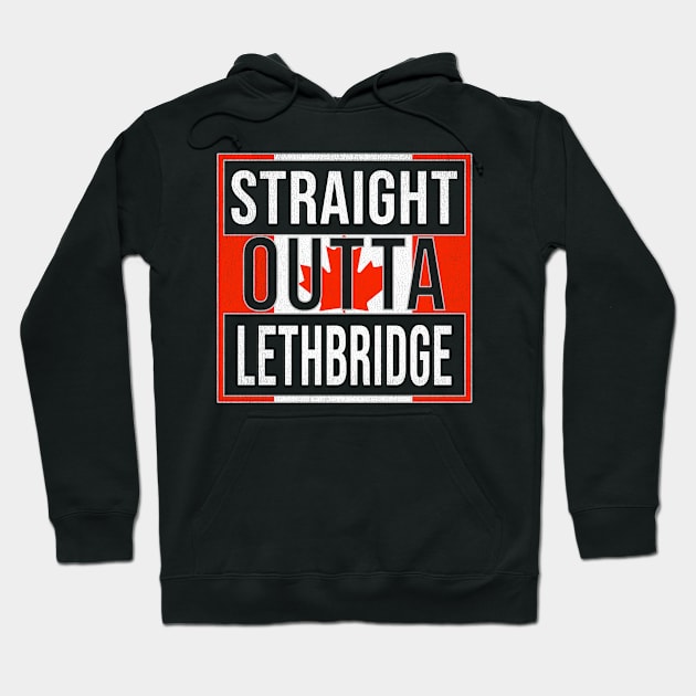 Straight Outta Lethbridge - Gift for Canadian From Lethbridge Alberta Hoodie by Country Flags